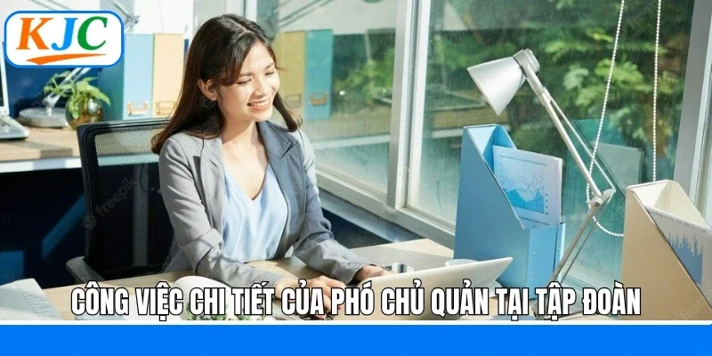 Công việc chi tiết của phó chủ quản tại tập đoàn