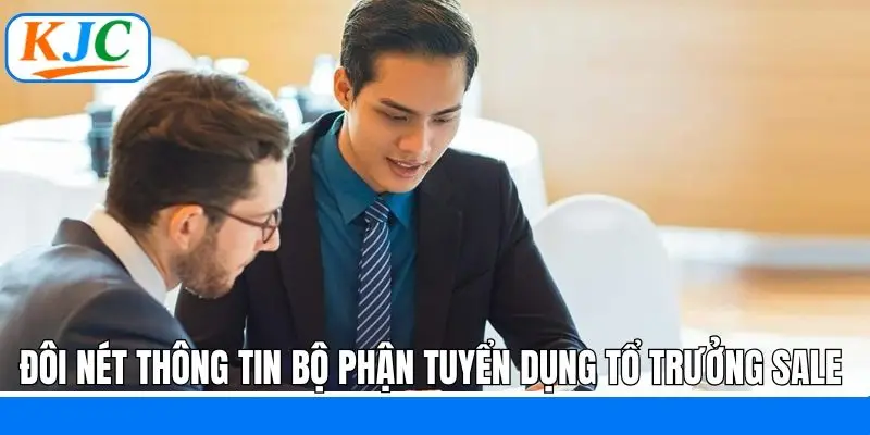 Đôi nét thông tin bộ phận tuyển dụng Tổ Trưởng Sale 
