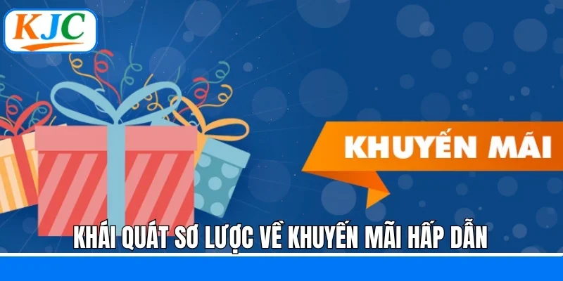 Khái quát sơ lược về khuyến mãi hấp dẫn 